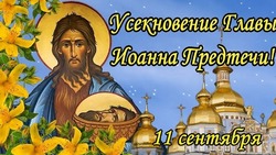 Усекновение главы Иоанна Предтечи 2024: открытки к 11 сентября